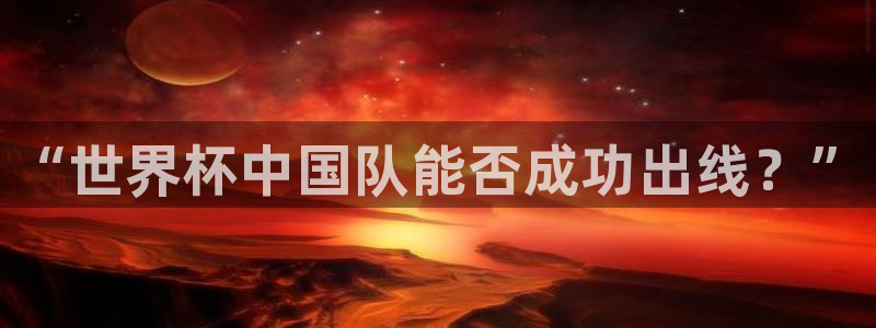 世界杯在线直播入口：“世界杯中国队能否成功出线？”